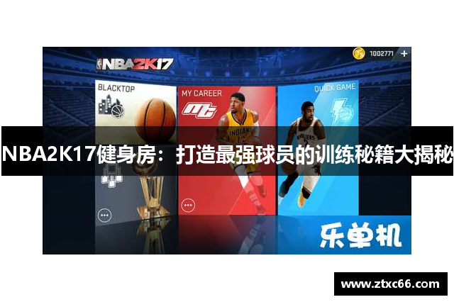 NBA2K17健身房：打造最强球员的训练秘籍大揭秘