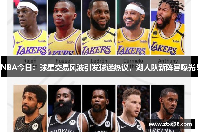 NBA今日：球星交易风波引发球迷热议，湖人队新阵容曝光！