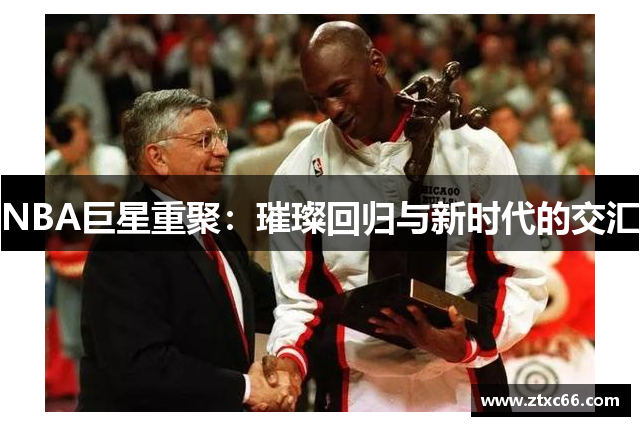 NBA巨星重聚：璀璨回归与新时代的交汇