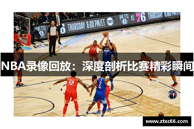 NBA录像回放：深度剖析比赛精彩瞬间