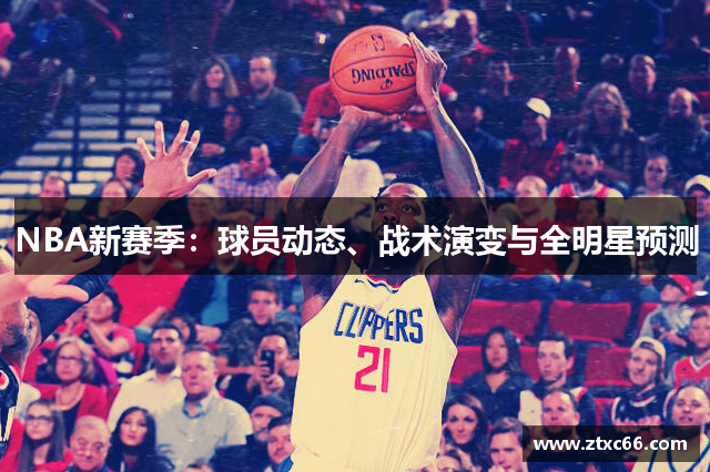 NBA新赛季：球员动态、战术演变与全明星预测