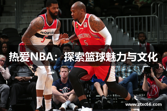 热爱NBA：探索篮球魅力与文化