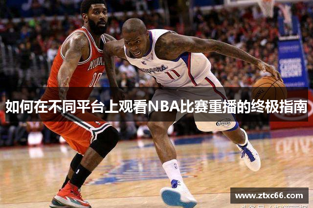 如何在不同平台上观看NBA比赛重播的终极指南