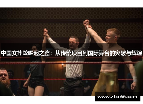中国女摔跤崛起之路：从传统项目到国际舞台的突破与辉煌